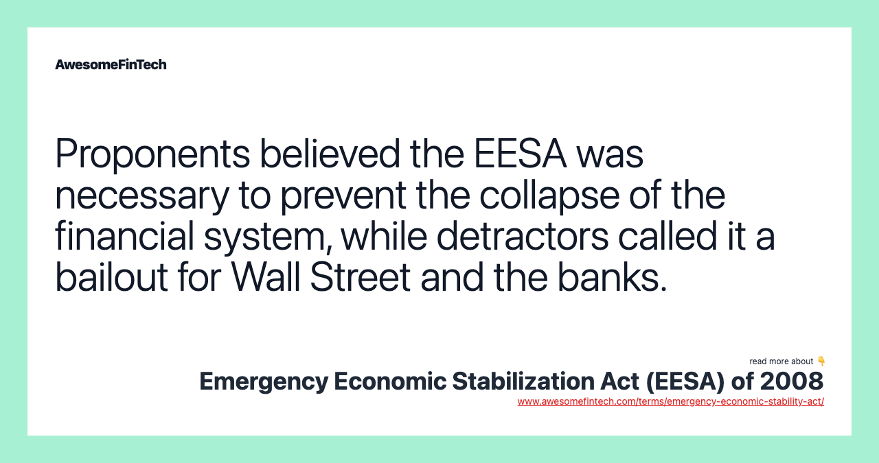 Proponents believed the EESA was necessary to prevent the collapse of the financial system, while detractors called it a bailout for Wall Street and the banks.