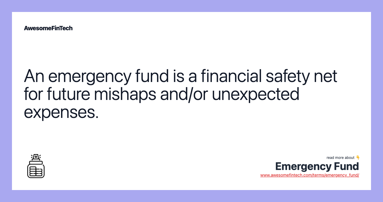 An emergency fund is a financial safety net for future mishaps and/or unexpected expenses.