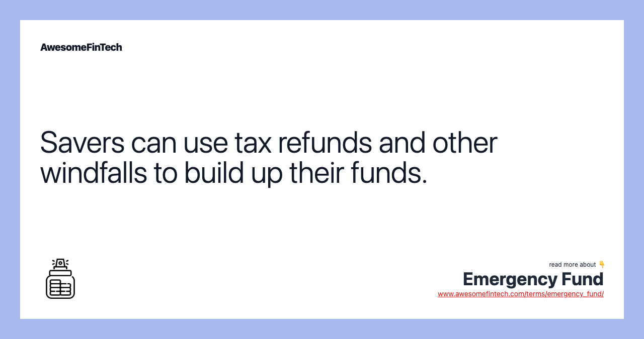 Savers can use tax refunds and other windfalls to build up their funds.
