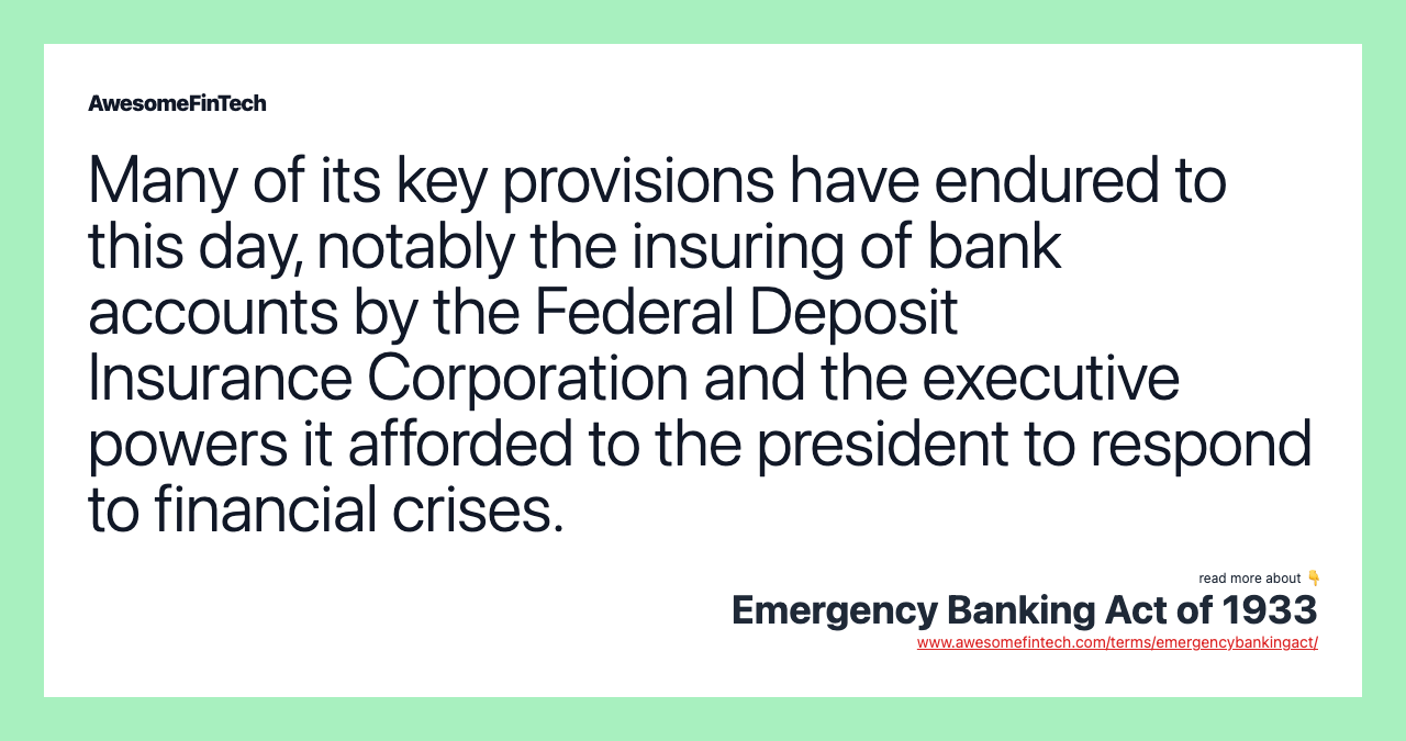 Many of its key provisions have endured to this day, notably the insuring of bank accounts by the Federal Deposit Insurance Corporation and the executive powers it afforded to the president to respond to financial crises.