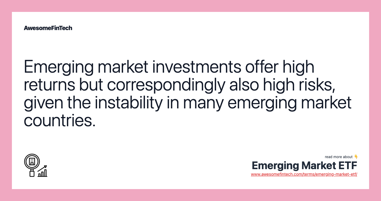 Emerging market investments offer high returns but correspondingly also high risks, given the instability in many emerging market countries.