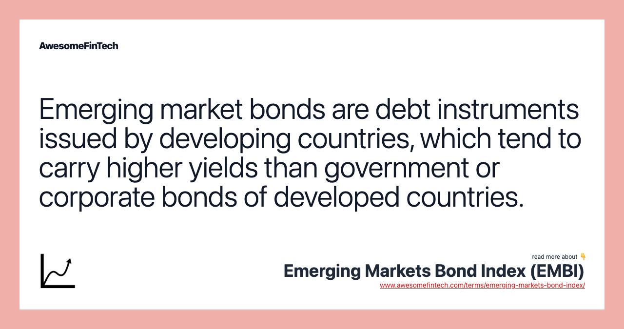 Emerging market bonds are debt instruments issued by developing countries, which tend to carry higher yields than government or corporate bonds of developed countries.