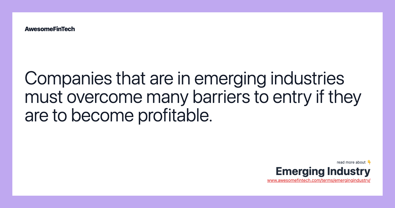 Companies that are in emerging industries must overcome many barriers to entry if they are to become profitable.