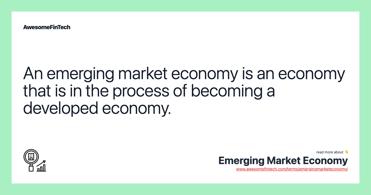 An emerging market economy is an economy that is in the process of becoming a developed economy.