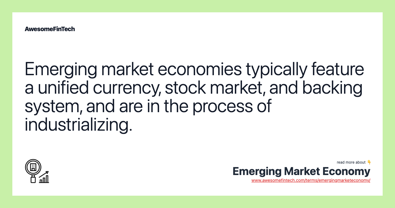 Emerging market economies typically feature a unified currency, stock market, and backing system, and are in the process of industrializing.