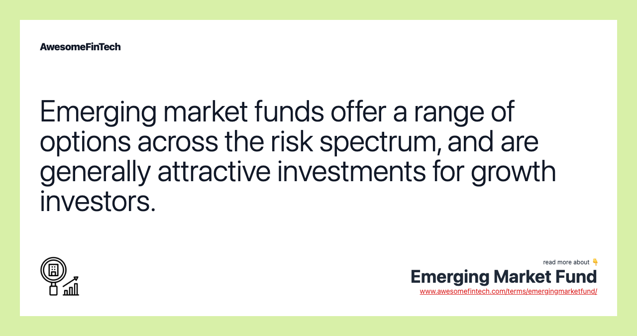 Emerging market funds offer a range of options across the risk spectrum, and are generally attractive investments for growth investors.