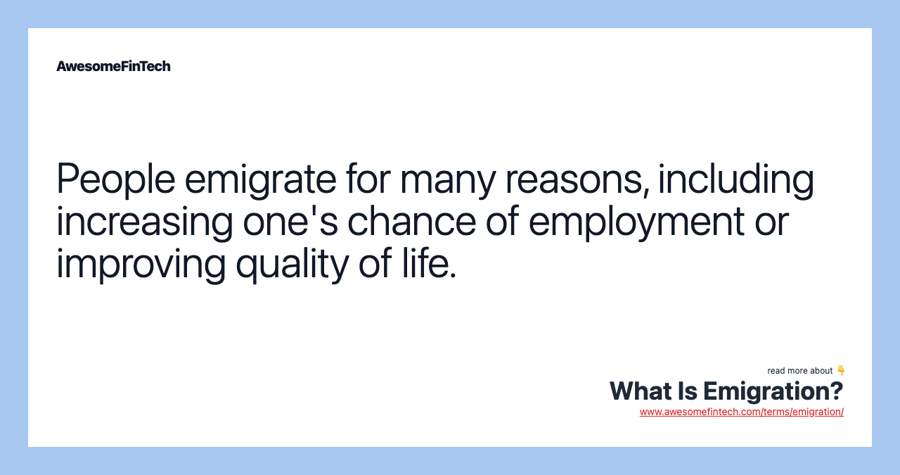 People emigrate for many reasons, including increasing one's chance of employment or improving quality of life.