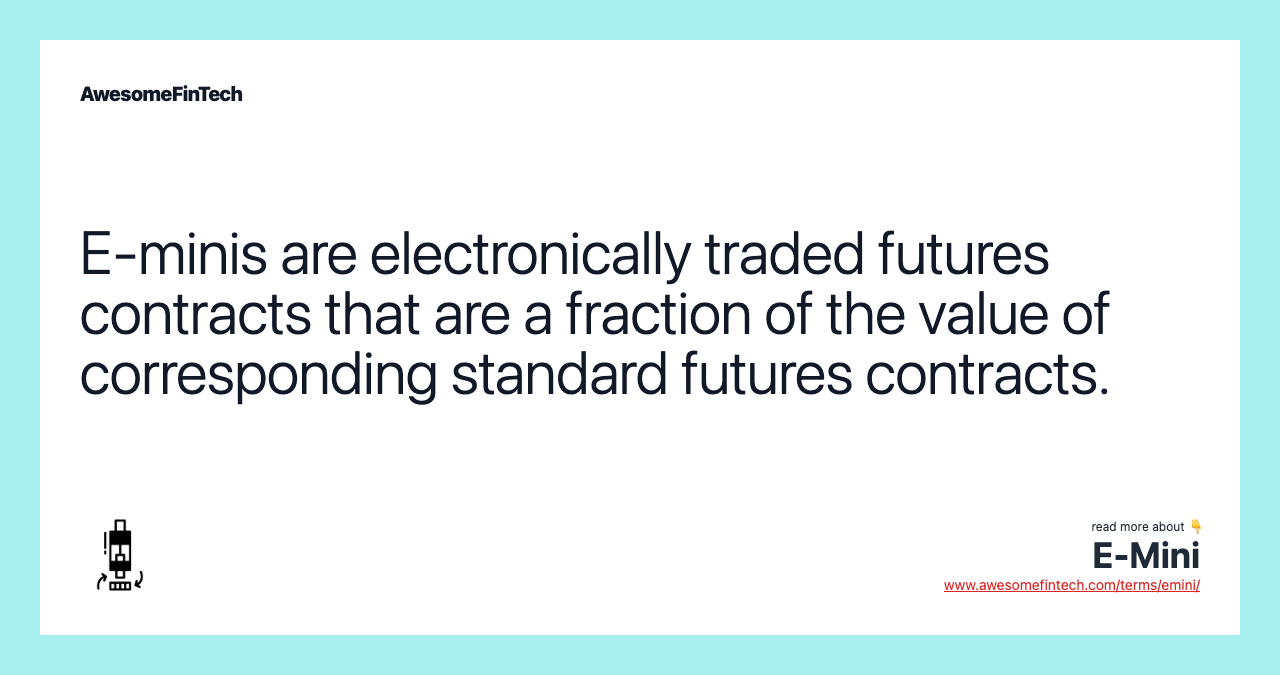 E-minis are electronically traded futures contracts that are a fraction of the value of corresponding standard futures contracts.