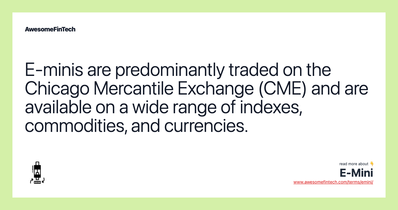 E-minis are predominantly traded on the Chicago Mercantile Exchange (CME) and are available on a wide range of indexes, commodities, and currencies.