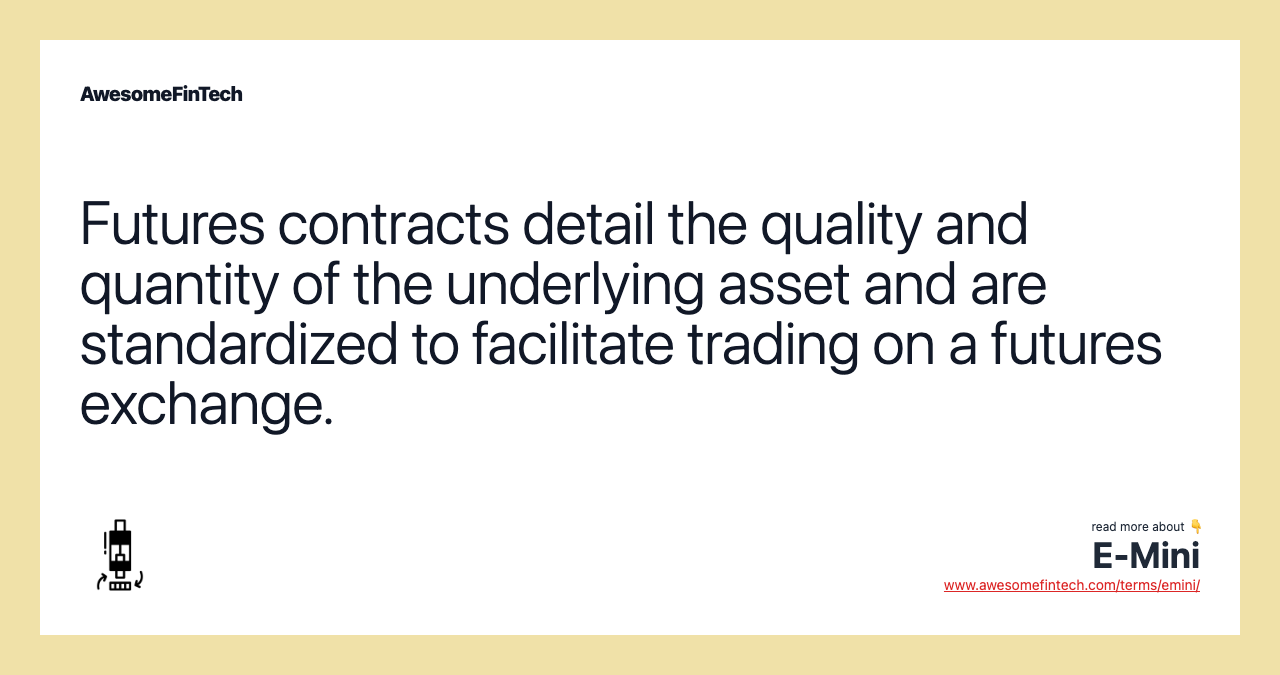 Futures contracts detail the quality and quantity of the underlying asset and are standardized to facilitate trading on a futures exchange.