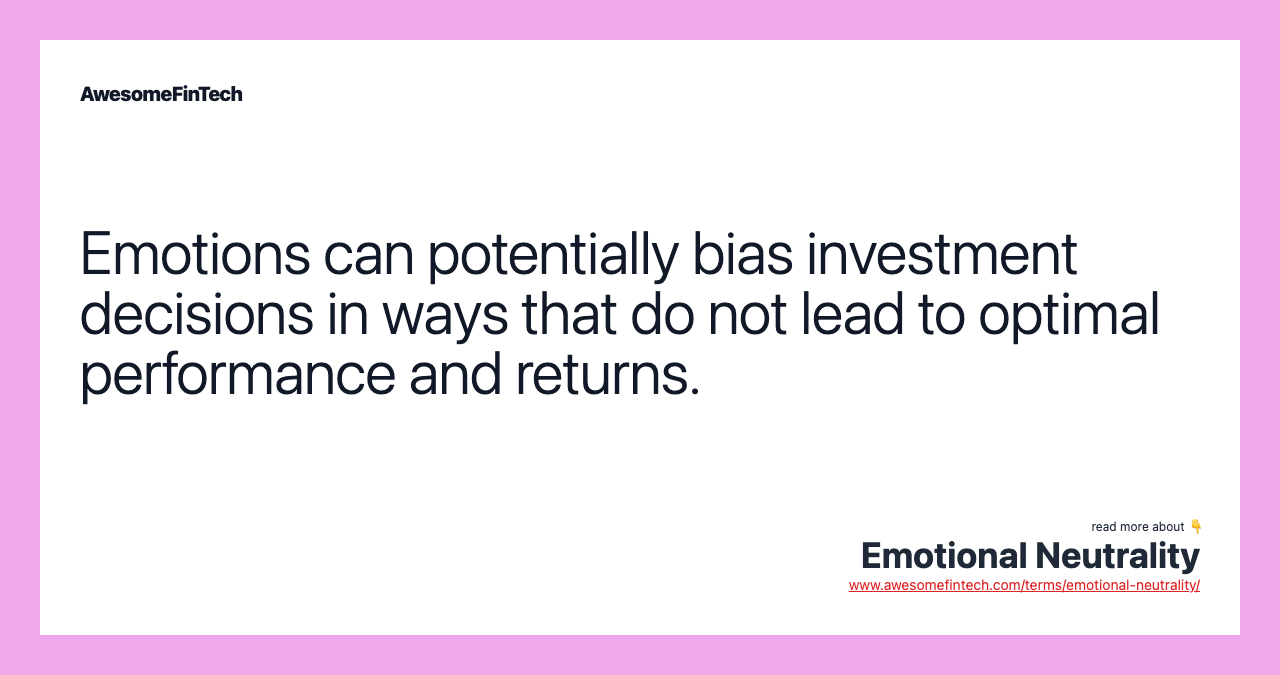Emotions can potentially bias investment decisions in ways that do not lead to optimal performance and returns.