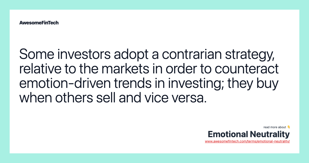 Some investors adopt a contrarian strategy, relative to the markets in order to counteract emotion-driven trends in investing; they buy when others sell and vice versa.