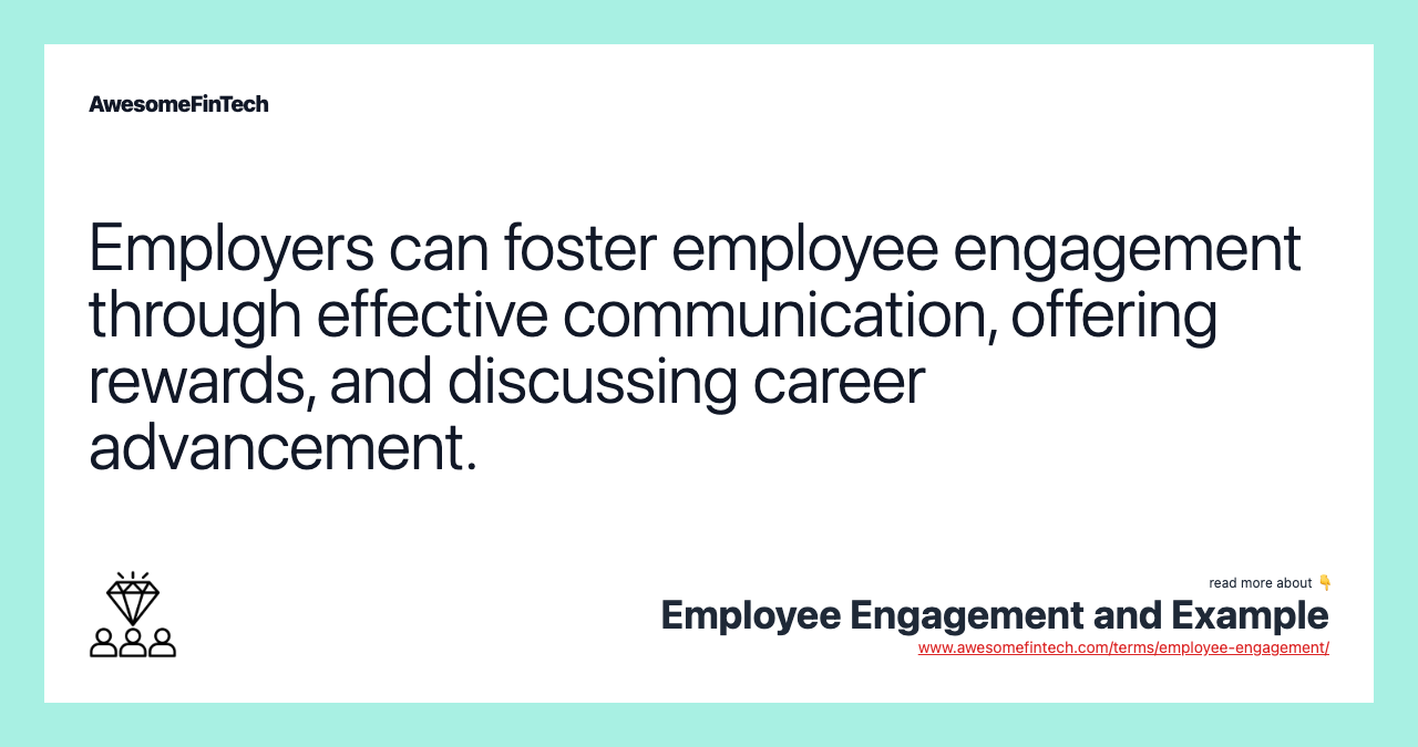 Employers can foster employee engagement through effective communication, offering rewards, and discussing career advancement.