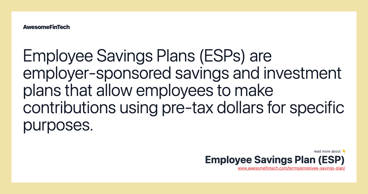 Employee Savings Plans (ESPs) are employer-sponsored savings and investment plans that allow employees to make contributions using pre-tax dollars for specific purposes.