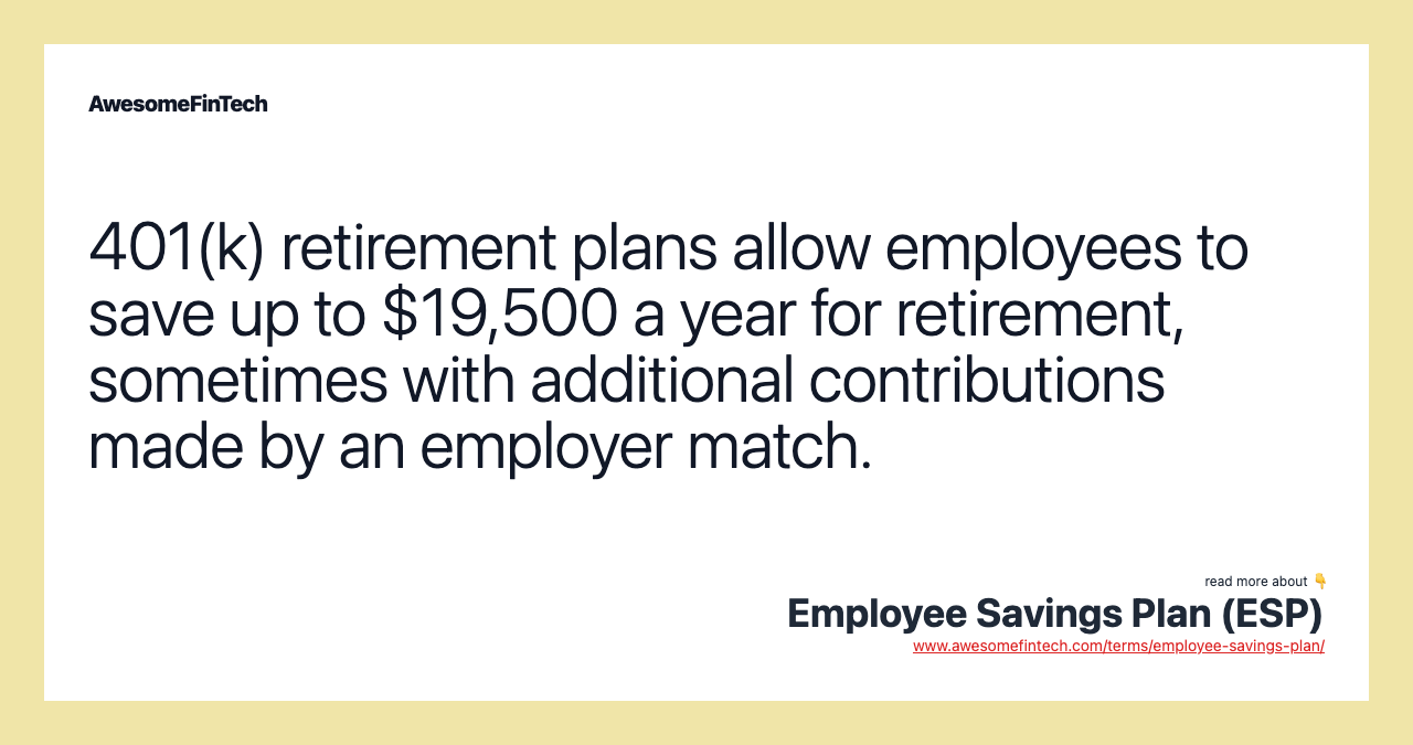 401(k) retirement plans allow employees to save up to $19,500 a year for retirement, sometimes with additional contributions made by an employer match.