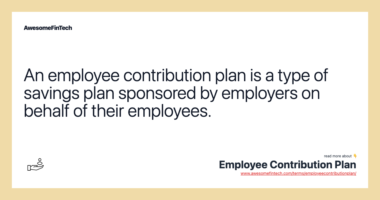 An employee contribution plan is a type of savings plan sponsored by employers on behalf of their employees.