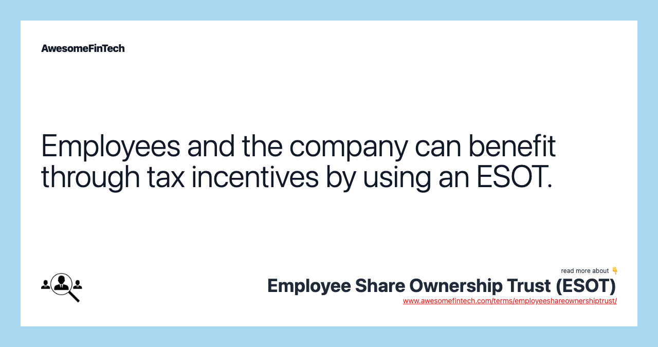 Employees and the company can benefit through tax incentives by using an ESOT.