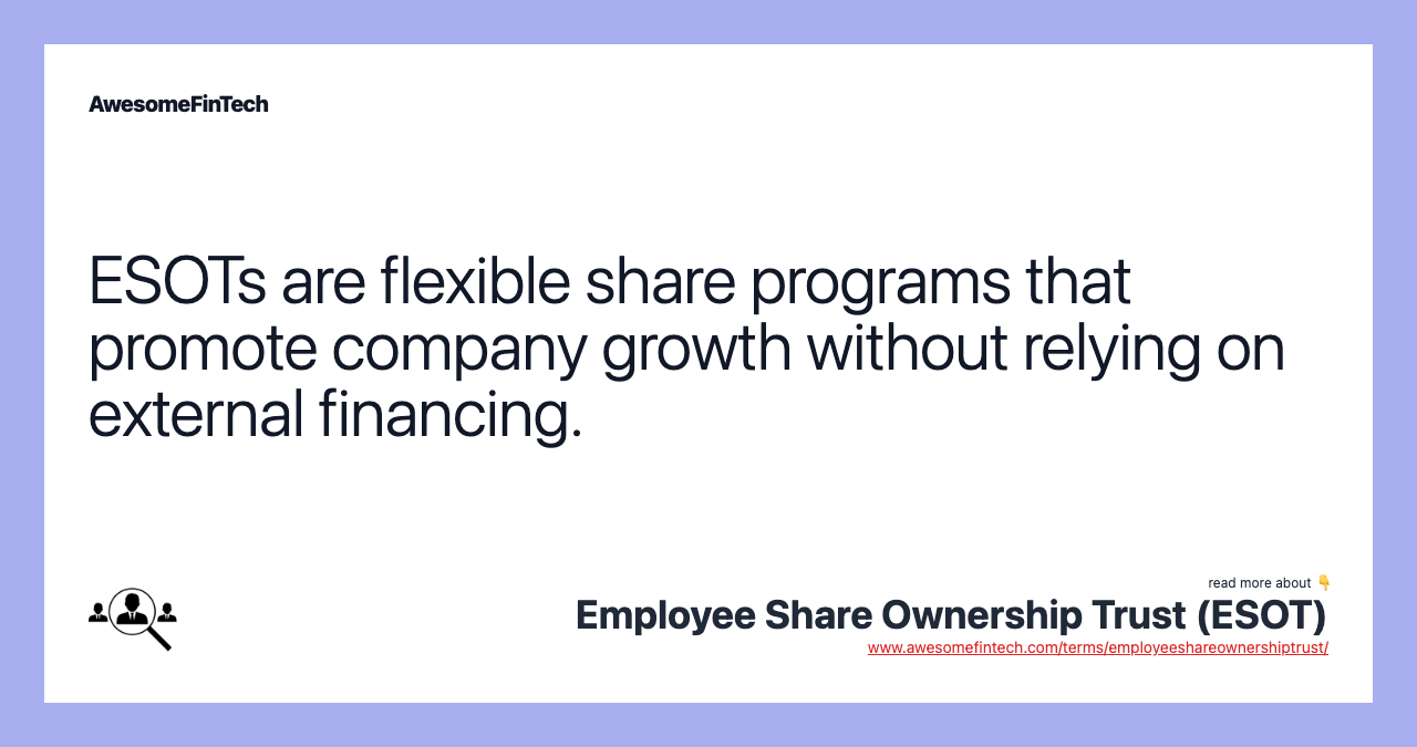ESOTs are flexible share programs that promote company growth without relying on external financing.