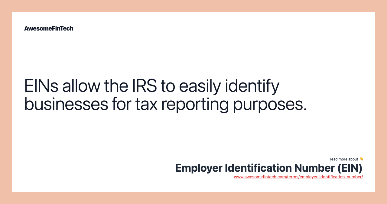 EINs allow the IRS to easily identify businesses for tax reporting purposes.