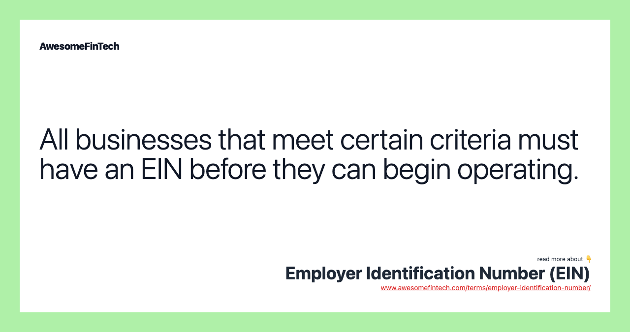 All businesses that meet certain criteria must have an EIN before they can begin operating.