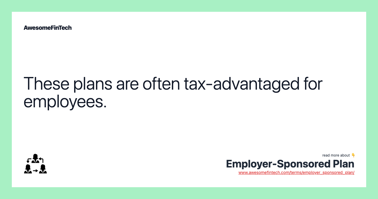 These plans are often tax-advantaged for employees.