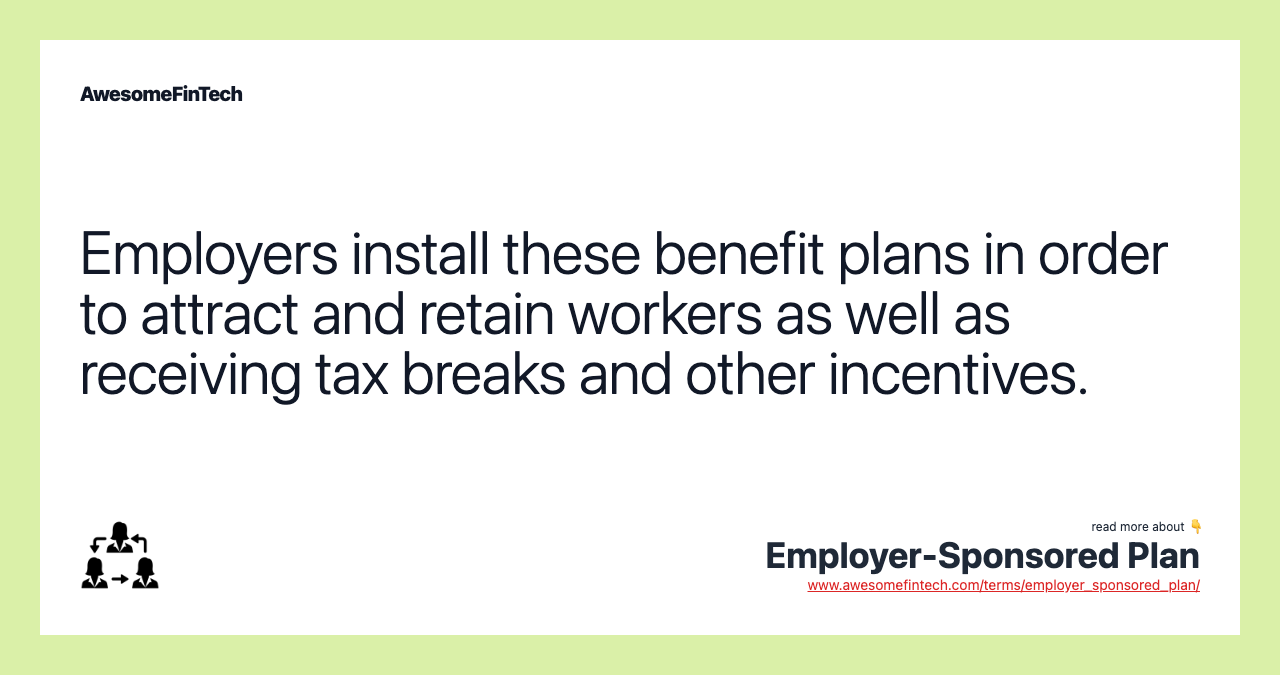 Employers install these benefit plans in order to attract and retain workers as well as receiving tax breaks and other incentives.