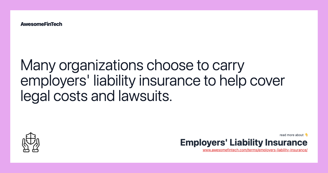 Many organizations choose to carry employers' liability insurance to help cover legal costs and lawsuits.