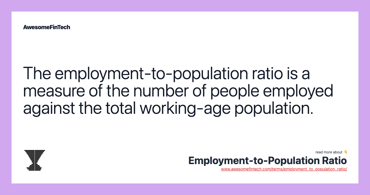 The employment-to-population ratio is a measure of the number of people employed against the total working-age population.