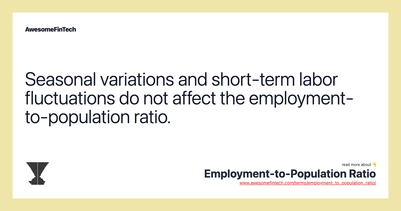 Seasonal variations and short-term labor fluctuations do not affect the employment-to-population ratio.
