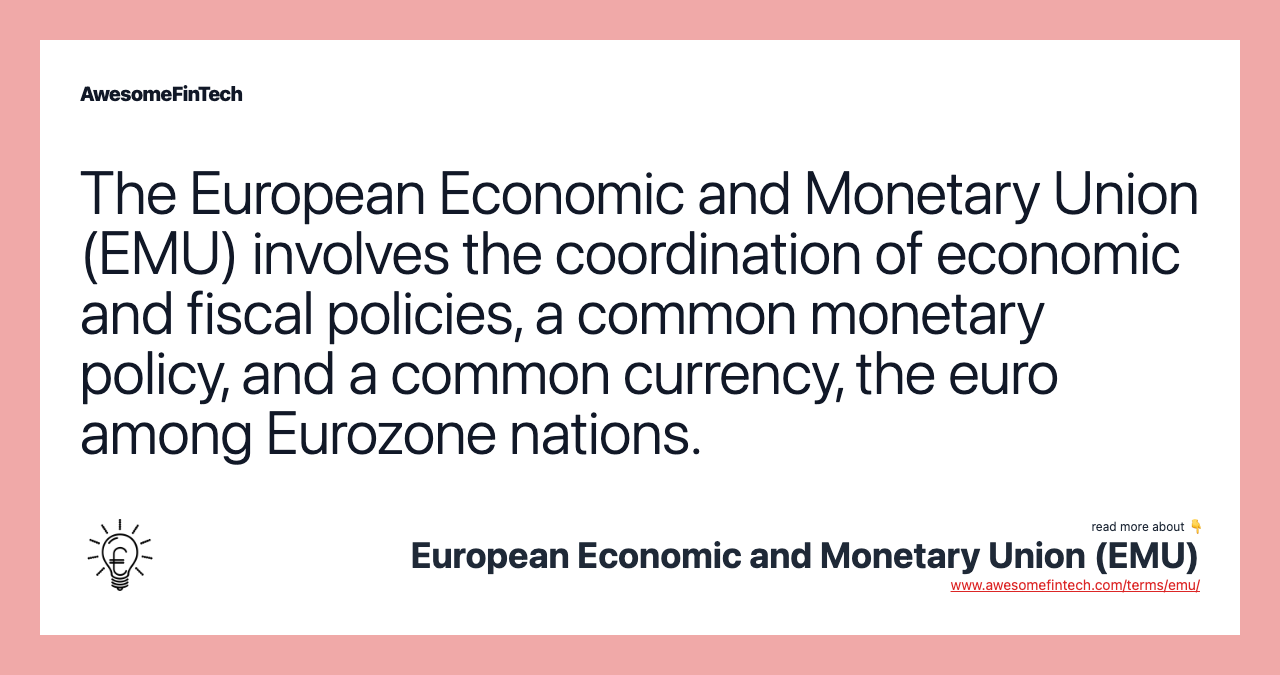 The European Economic and Monetary Union (EMU) involves the coordination of economic and fiscal policies, a common monetary policy, and a common currency, the euro among Eurozone nations.