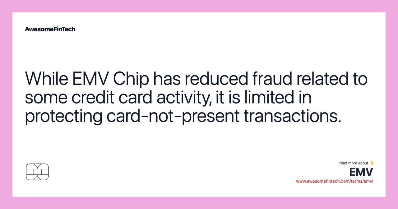 While EMV Chip has reduced fraud related to some credit card activity, it is limited in protecting card-not-present transactions.