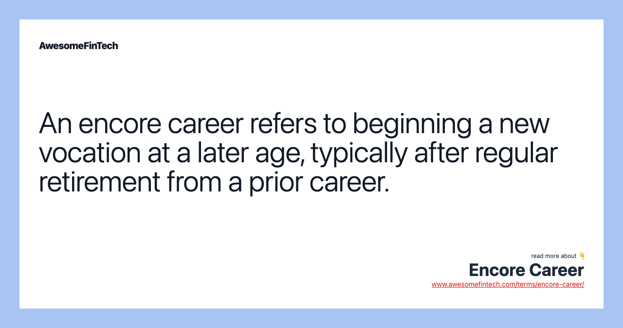 An encore career refers to beginning a new vocation at a later age, typically after regular retirement from a prior career.