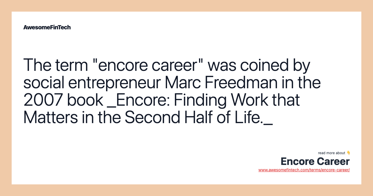 The term "encore career" was coined by social entrepreneur Marc Freedman in the 2007 book _Encore: Finding Work that Matters in the Second Half of Life._