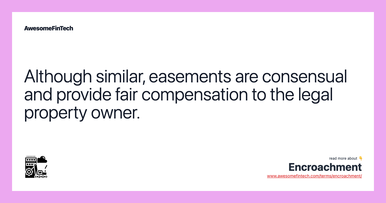 Although similar, easements are consensual and provide fair compensation to the legal property owner.