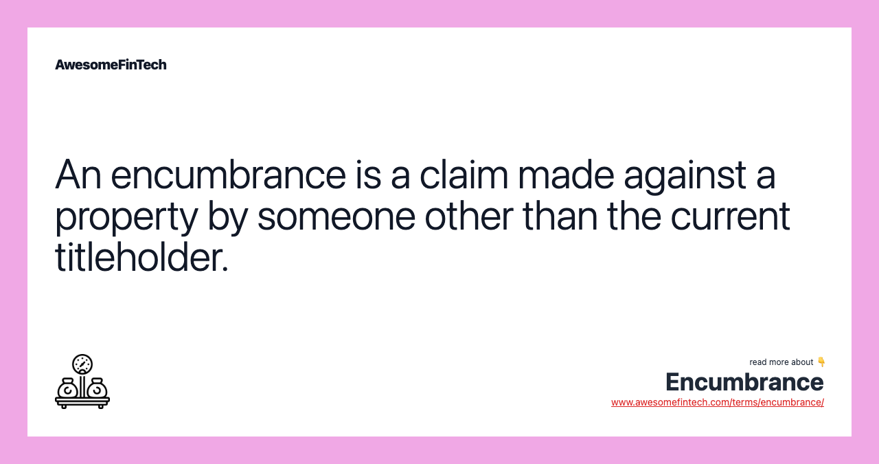 An encumbrance is a claim made against a property by someone other than the current titleholder.