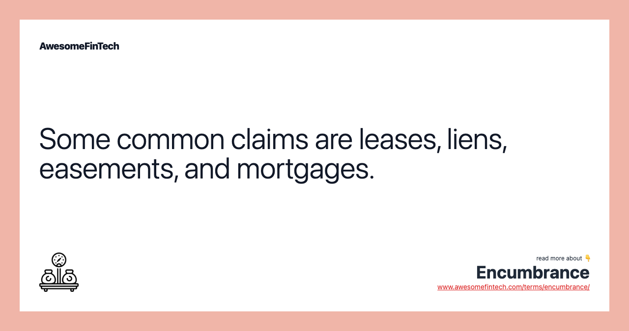 Some common claims are leases, liens, easements, and mortgages.