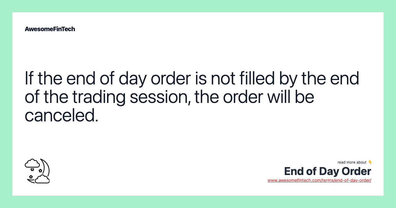 If the end of day order is not filled by the end of the trading session, the order will be canceled.