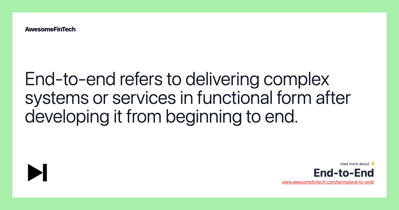 End-to-end refers to delivering complex systems or services in functional form after developing it from beginning to end.