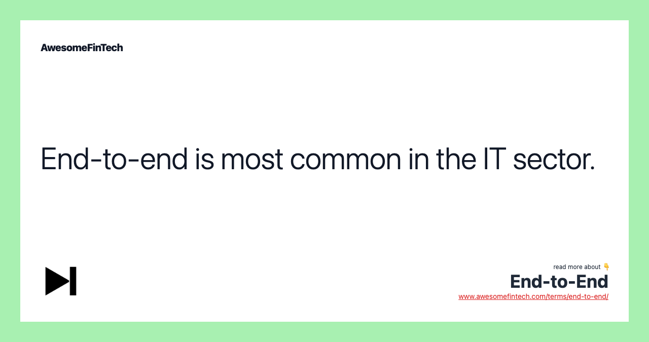 End-to-end is most common in the IT sector.