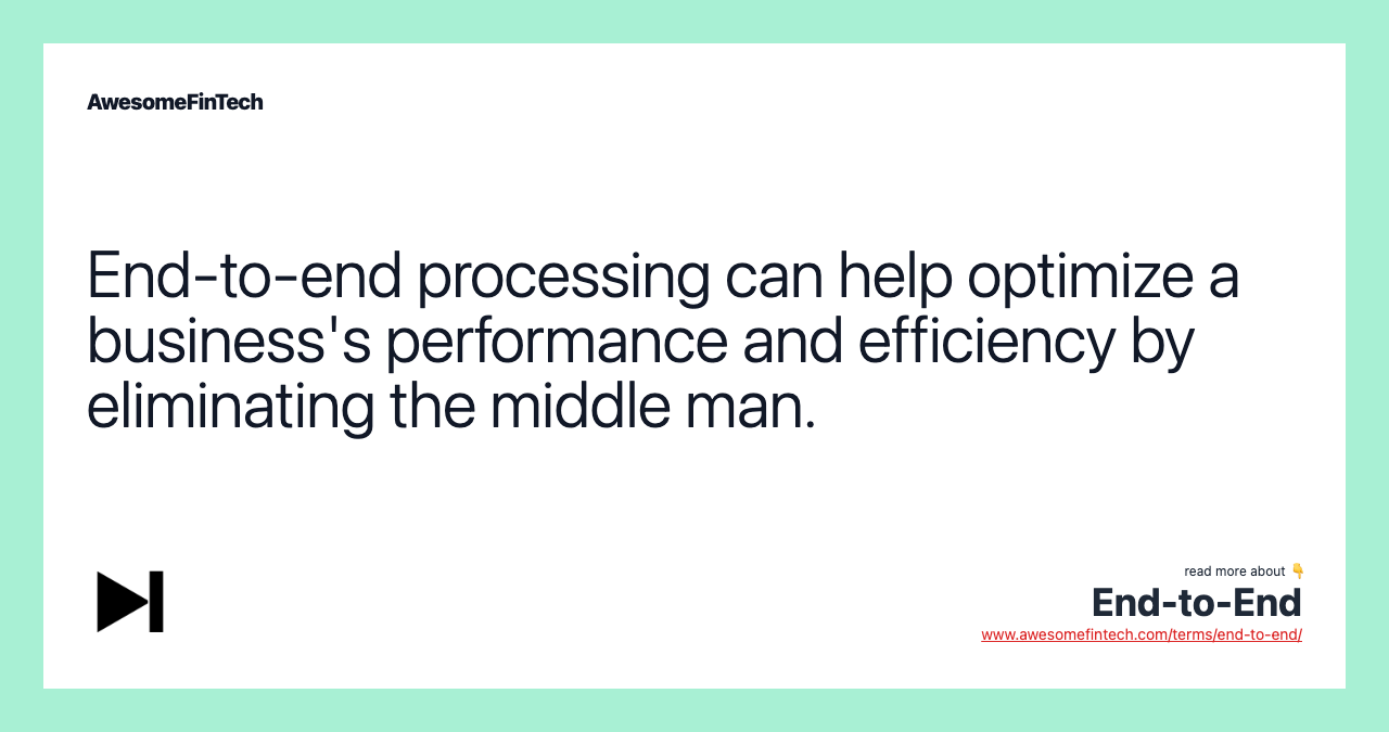 End-to-end processing can help optimize a business's performance and efficiency by eliminating the middle man.
