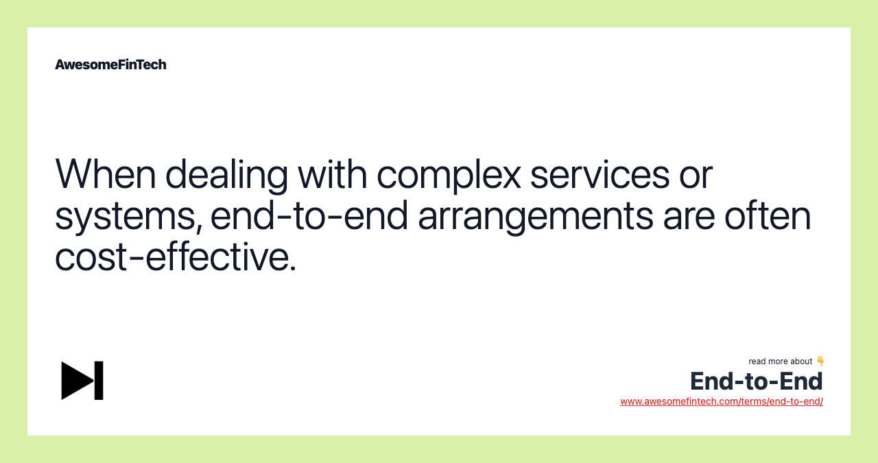 When dealing with complex services or systems, end-to-end arrangements are often cost-effective.