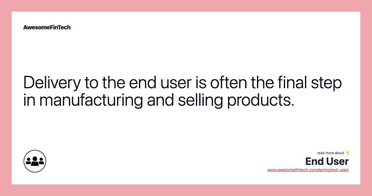 Delivery to the end user is often the final step in manufacturing and selling products.
