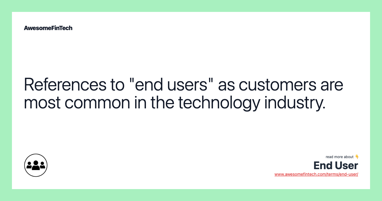 References to "end users" as customers are most common in the technology industry.