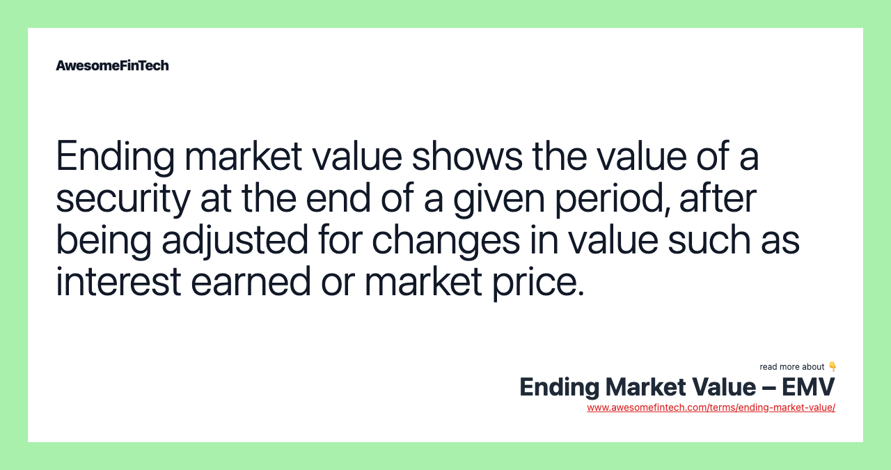 Ending market value shows the value of a security at the end of a given period, after being adjusted for changes in value such as interest earned or market price.