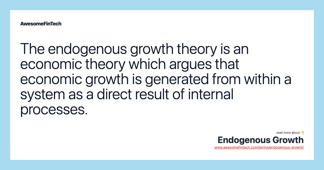 The endogenous growth theory is an economic theory which argues that economic growth is generated from within a system as a direct result of internal processes.
