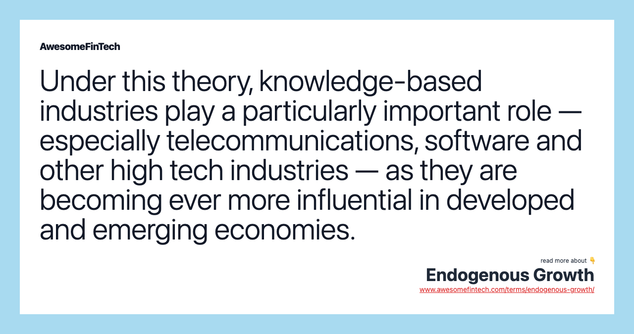 Under this theory, knowledge-based industries play a particularly important role — especially telecommunications, software and other high tech industries — as they are becoming ever more influential in developed and emerging economies.