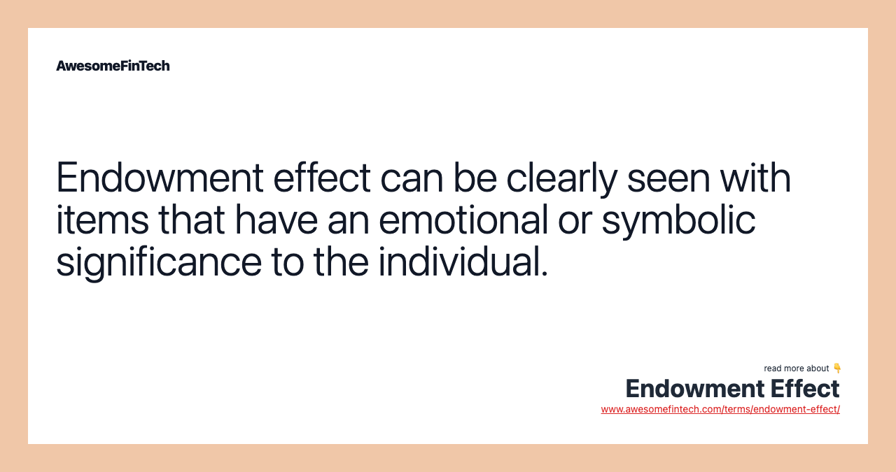 Endowment effect can be clearly seen with items that have an emotional or symbolic significance to the individual.