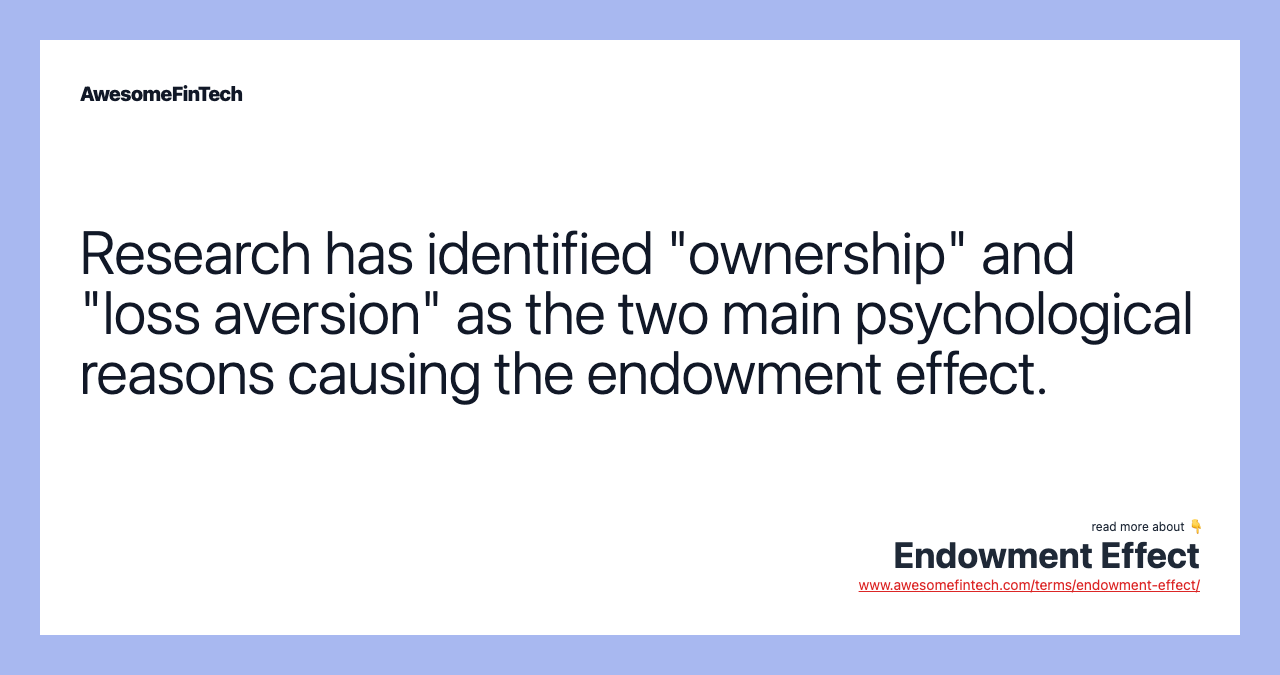 Research has identified "ownership" and "loss aversion" as the two main psychological reasons causing the endowment effect.