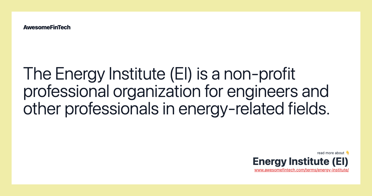 The Energy Institute (EI) is a non-profit professional organization for engineers and other professionals in energy-related fields.