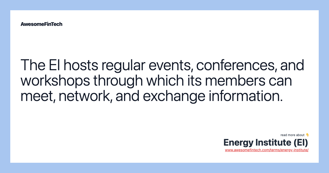 The EI hosts regular events, conferences, and workshops through which its members can meet, network, and exchange information.